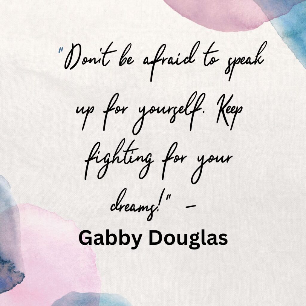 Lady Boss Quotes, Don't be afraid to speak up for yourself. Keep fighting for your dreams! - Gabby Douglas