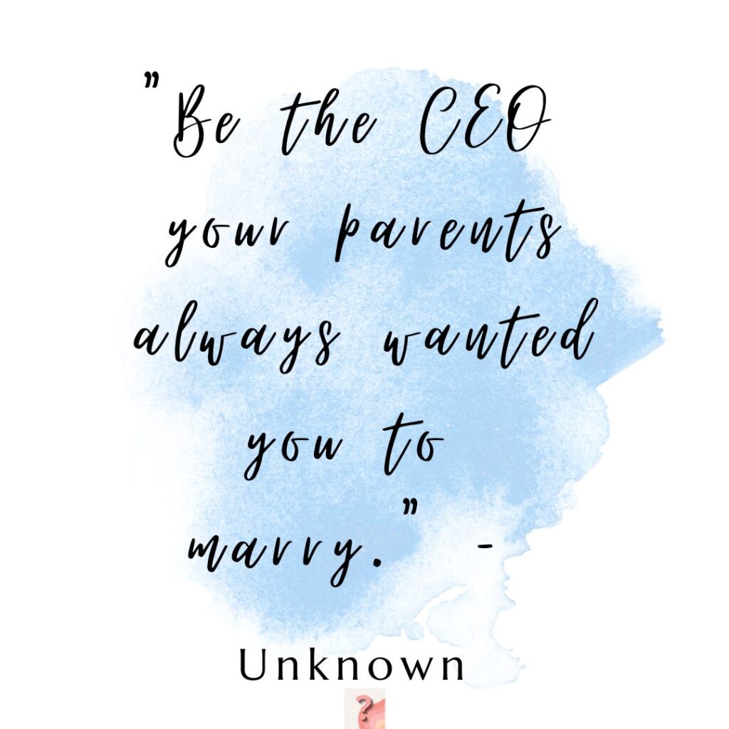 Lady Boss Quotes Be the CEO your parents always wanted you to marry. - Unknown