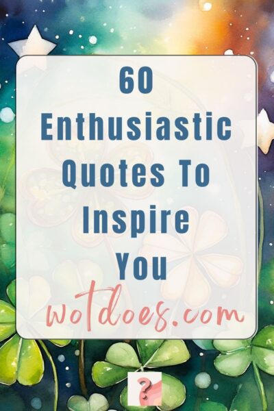 60 Enthusiastic Quotes To Inspire You