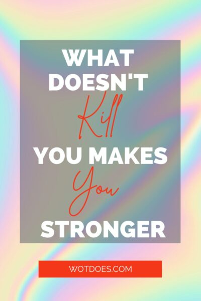 What Does, What Doesn't Kill You Make You Stronger Mean